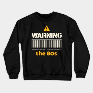 Warning may spontaneously start talking about the 80s Crewneck Sweatshirt